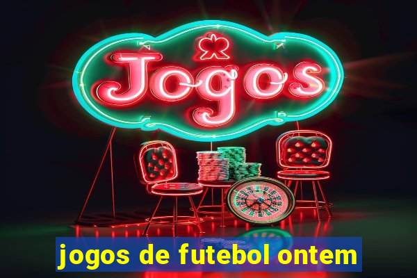 jogos de futebol ontem